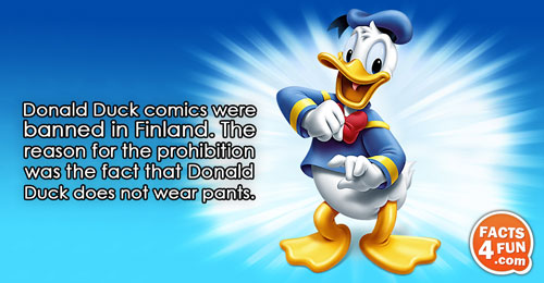 
Donald Duck comics were banned in Finland. The reason for the prohibition was the fact that